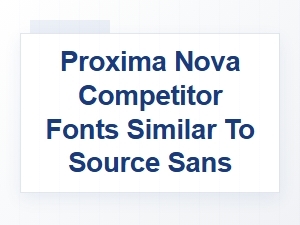 Best Fonts Similar to Proxima Nova and Source Sans